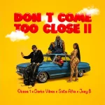 Okese1 Dont Come Too Close Ii Ft Darkovibes Sista Afia And Joey B